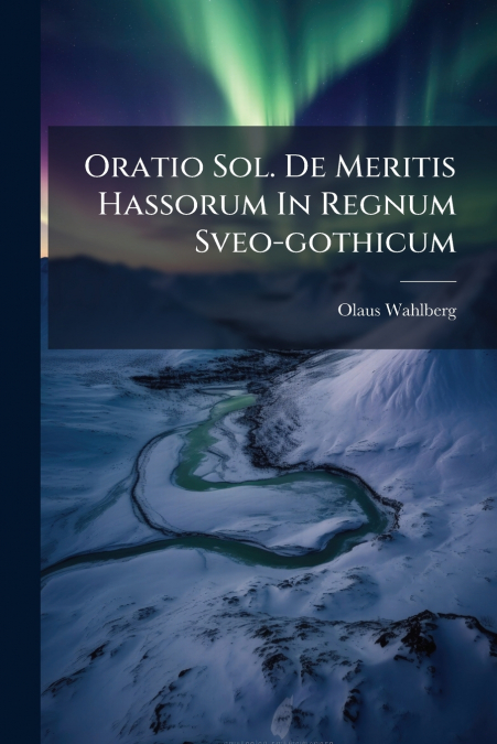 Oratio Sol. De Meritis Hassorum In Regnum Sveo-gothicum