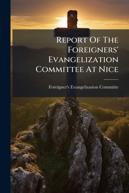 Report Of The Foreigners’ Evangelization Committee At Nice