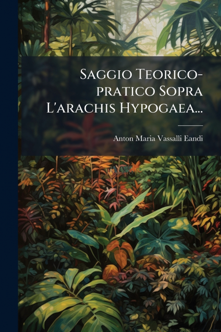 Saggio Teorico-pratico Sopra L’arachis Hypogaea...