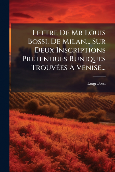 Lettre De Mr Louis Bossi, De Milan... Sur Deux Inscriptions Prétendues Runiques Trouvées À Venise...