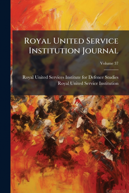Royal United Service Institution Journal; Volume 37