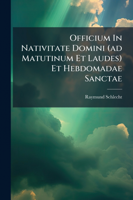 Officium In Nativitate Domini (ad Matutinum Et Laudes) Et Hebdomadae Sanctae