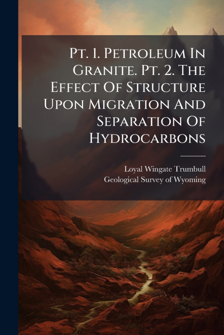 Pt. 1. Petroleum In Granite. Pt. 2. The Effect Of Structure Upon Migration And Separation Of Hydrocarbons