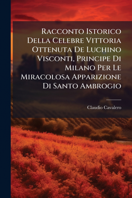 Racconto Istorico Della Celebre Vittoria Ottenuta De Luchino Visconti, Principe Di Milano Per Le Miracolosa Apparizione Di Santo Ambrogio