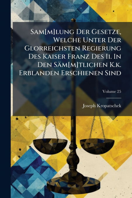 Sam[m]lung Der Gesetze, Welche Unter Der Glorreichsten Regierung Des Kaiser Franz Des Ii. In Den Säm[m]tlichen K.k. Erblanden Erschienen Sind