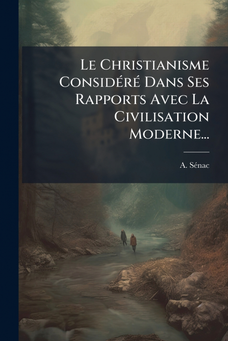Le Christianisme Considéré Dans Ses Rapports Avec La Civilisation Moderne...