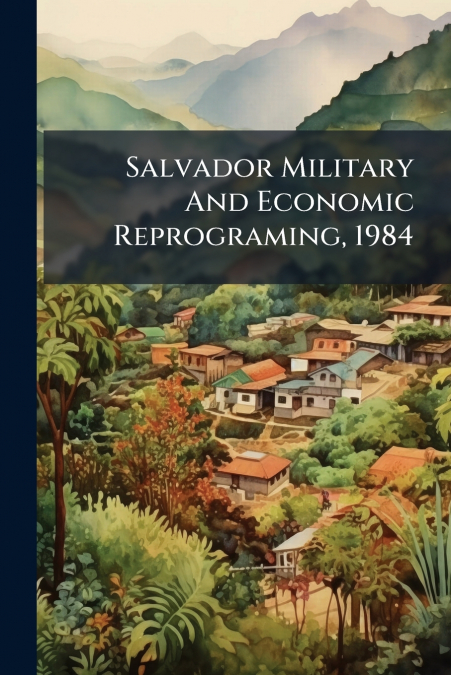 Salvador Military And Economic Reprograming, 1984