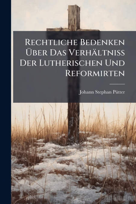 Rechtliche Bedenken Über Das Verhältniß Der Lutherischen Und Reformirten