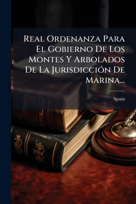 Real Ordenanza Para El Gobierno De Los Montes Y Arbolados De La Jurisdicción De Marina...