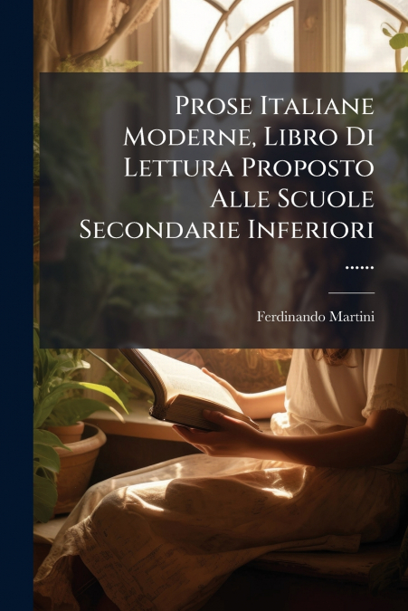 Prose Italiane Moderne, Libro Di Lettura Proposto Alle Scuole Secondarie Inferiori ......