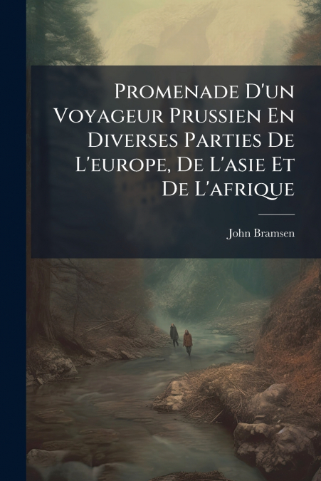 Promenade D’un Voyageur Prussien En Diverses Parties De L’europe, De L’asie Et De L’afrique