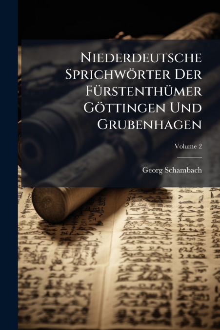 Niederdeutsche Sprichwörter Der Fürstenthümer Göttingen Und Grubenhagen; Volume 2