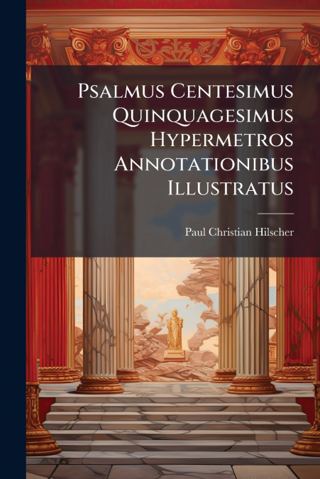 Psalmus Centesimus Quinquagesimus Hypermetros Annotationibus Illustratus