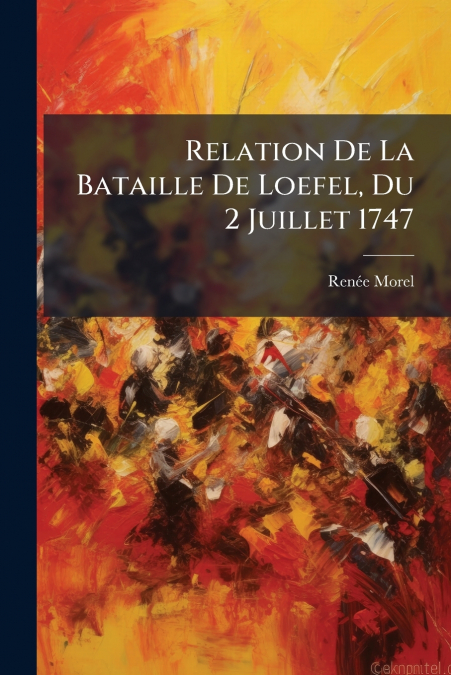 Relation De La Bataille De Loefel, Du 2 Juillet 1747