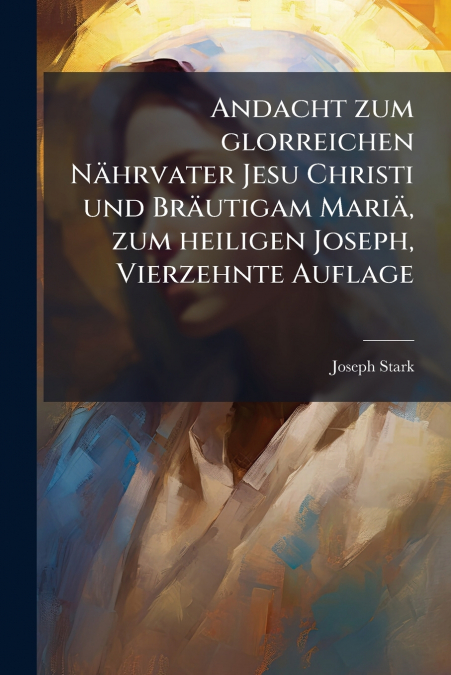 Andacht zum glorreichen Nährvater Jesu Christi und Bräutigam Mariä, zum heiligen Joseph, Vierzehnte Auflage