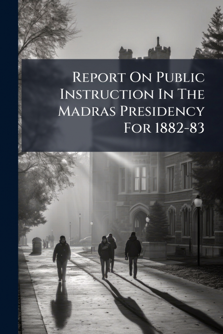 Report On Public Instruction In The Madras Presidency For 1882-83