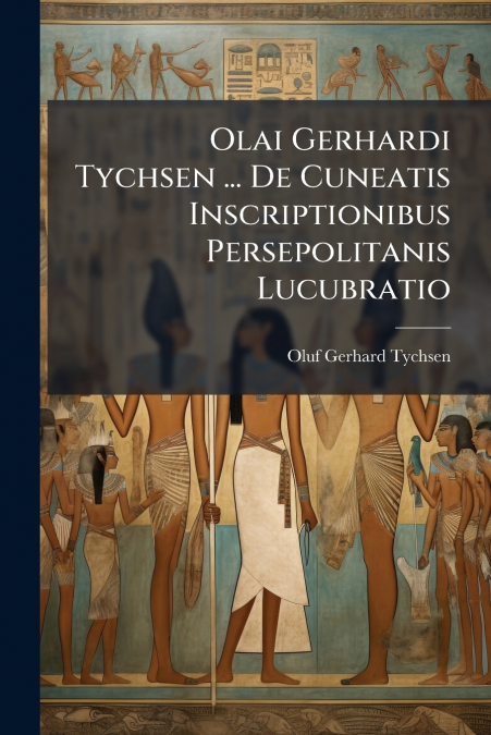 Olai Gerhardi Tychsen ... De Cuneatis Inscriptionibus Persepolitanis Lucubratio