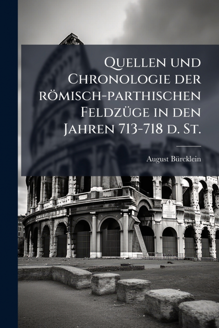 Quellen und Chronologie der römisch-parthischen Feldzüge in den Jahren 713-718 d. St.