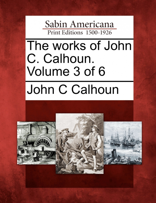 The works of John C. Calhoun. Volume 3 of 6