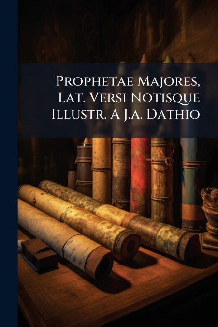 Prophetae Majores, Lat. Versi Notisque Illustr. A J.a. Dathio