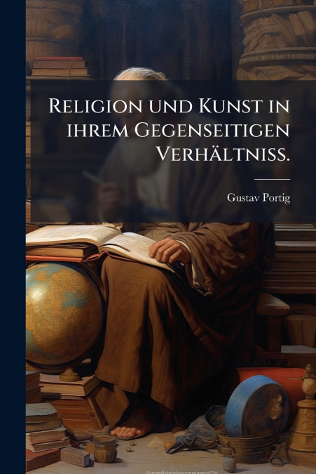 Religion und Kunst in ihrem Gegenseitigen Verhältniss.