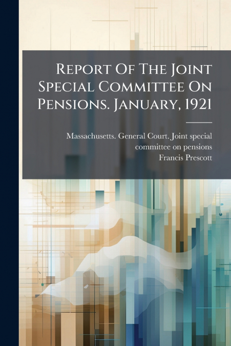 Report Of The Joint Special Committee On Pensions. January, 1921