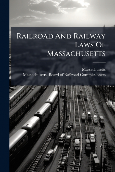 Railroad And Railway Laws Of Massachusetts