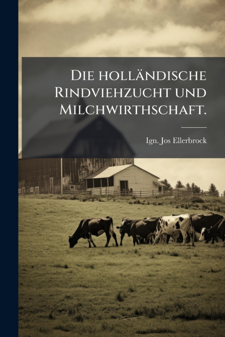 Die holländische Rindviehzucht und Milchwirthschaft.