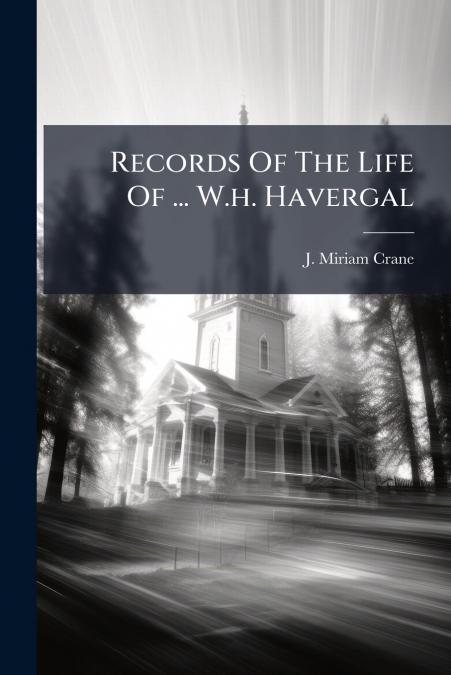Records Of The Life Of ... W.h. Havergal