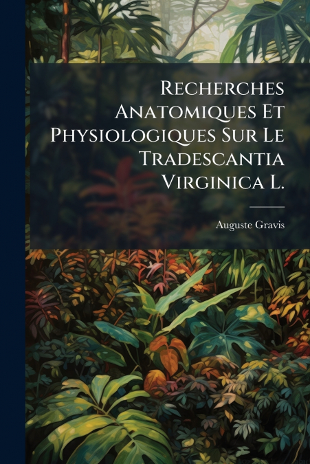 Recherches Anatomiques Et Physiologiques Sur Le Tradescantia Virginica L.
