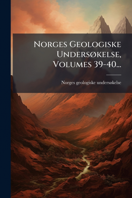 Norges Geologiske Undersøkelse, Volumes 39-40...