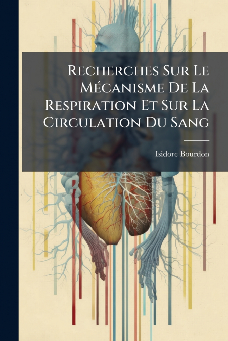 Recherches Sur Le Mécanisme De La Respiration Et Sur La Circulation Du Sang