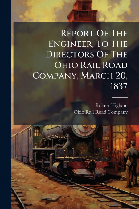 Report Of The Engineer, To The Directors Of The Ohio Rail Road Company, March 20, 1837