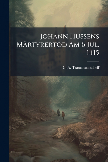 Johann Hussens Märtyrertod Am 6 Jul. 1415