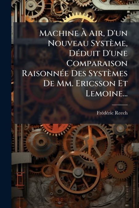 Machine À Air, D’un Nouveau Système, Déduit D’une Comparaison Raisonnée Des Systèmes De Mm. Ericsson Et Lemoine...