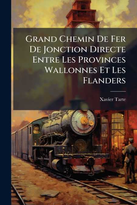 Grand Chemin De Fer De Jonction Directe Entre Les Provinces Wallonnes Et Les Flanders
