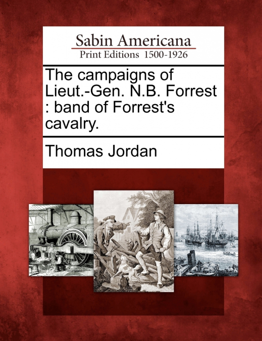 The campaigns of Lieut.-Gen. N.B. Forrest