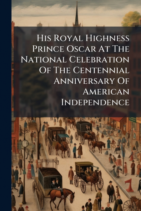 His Royal Highness Prince Oscar At The National Celebration Of The Centennial Anniversary Of American Independence