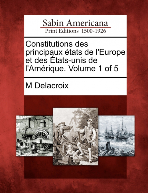 Constitutions des principaux états de l’Europe et des États-unis de l’Amérique. Volume 1 of 5