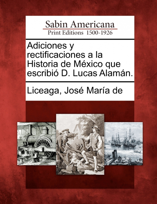 Adiciones y rectificaciones a la Historia de México que escribió D. Lucas Alamán.
