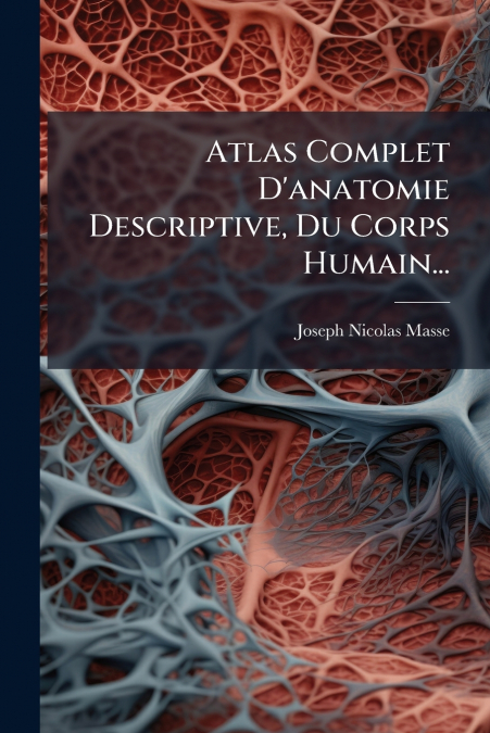 Atlas Complet D’anatomie Descriptive, Du Corps Humain...