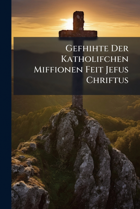 Gefhihte Der Katholifchen Miffionen Feit Jefus Chriftus