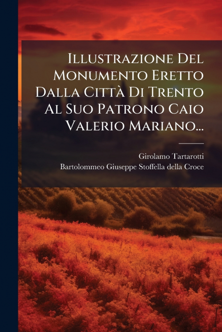 Illustrazione Del Monumento Eretto Dalla Città Di Trento Al Suo Patrono Caio Valerio Mariano...