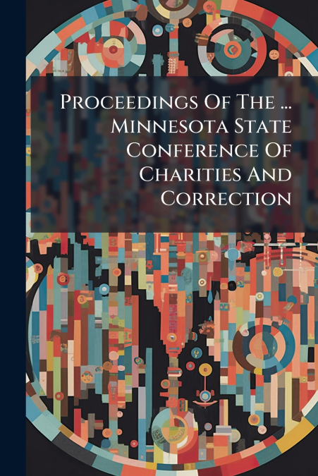 Proceedings Of The ... Minnesota State Conference Of Charities And Correction