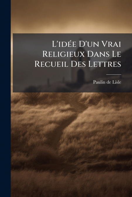 L’idée D’un Vrai Religieux Dans Le Recueil Des Lettres
