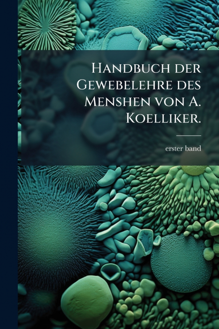 Handbuch der Gewebelehre des Menshen von A. Koelliker.