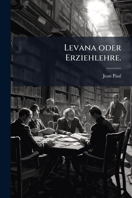 Levana oder Erziehlehre.