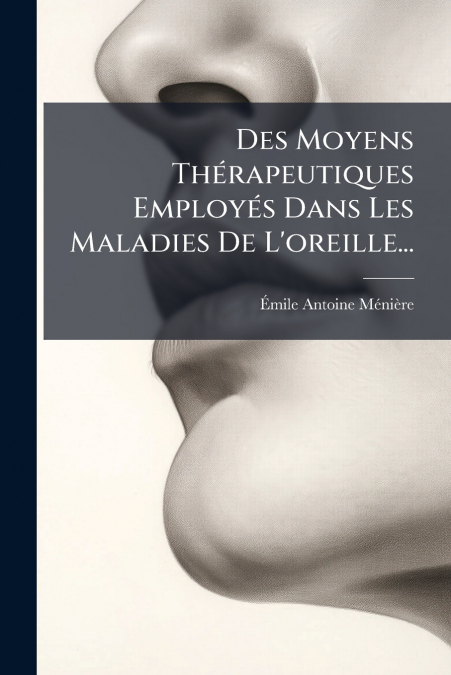 Des Moyens Thérapeutiques Employés Dans Les Maladies De L’oreille...