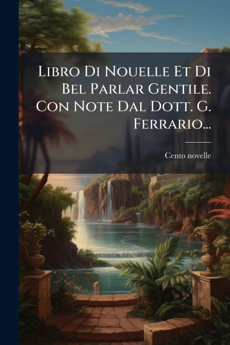Libro Di Nouelle Et Di Bel Parlar Gentile. Con Note Dal Dott. G. Ferrario...