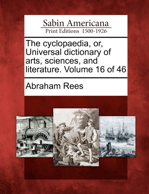 The cyclopaedia, or, Universal dictionary of arts, sciences, and literature. Volume 16 of 46